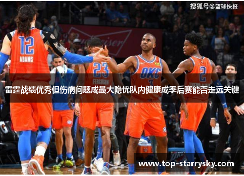 雷霆战绩优秀但伤病问题成最大隐忧队内健康成季后赛能否走远关键