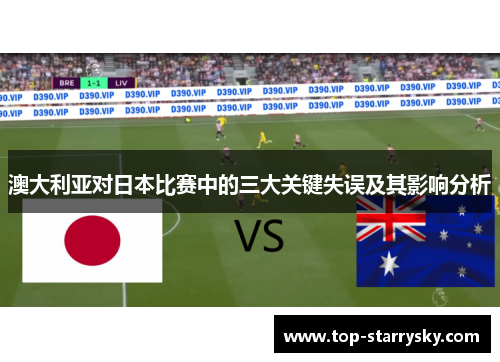 澳大利亚对日本比赛中的三大关键失误及其影响分析